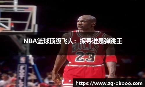 NBA篮球顶级飞人：探寻谁是弹跳王