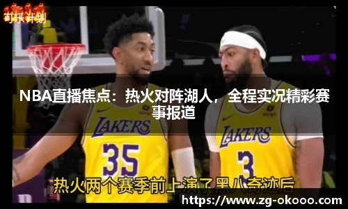 NBA直播焦点：热火对阵湖人，全程实况精彩赛事报道