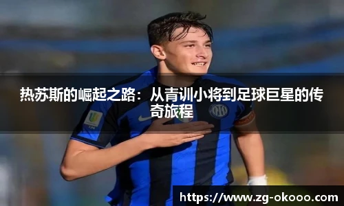 热苏斯的崛起之路：从青训小将到足球巨星的传奇旅程
