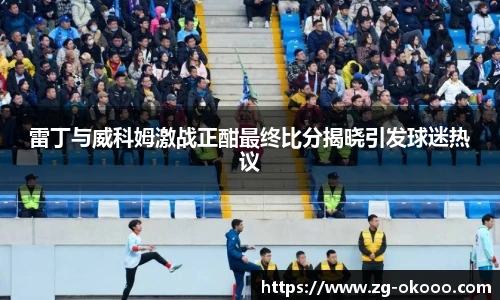 雷丁与威科姆激战正酣最终比分揭晓引发球迷热议