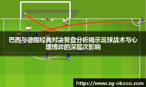 巴西与德国经典对决复盘分析揭示足球战术与心理博弈的深层次影响