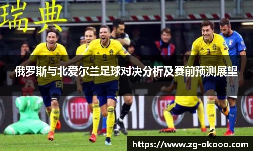 俄罗斯与北爱尔兰足球对决分析及赛前预测展望