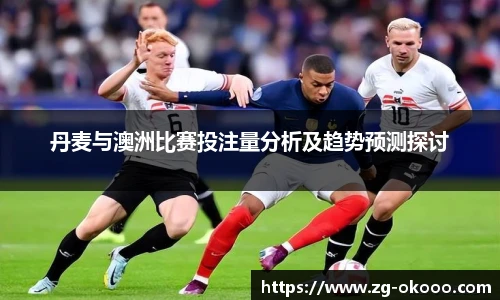 丹麦与澳洲比赛投注量分析及趋势预测探讨