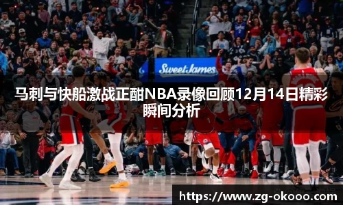 马刺与快船激战正酣NBA录像回顾12月14日精彩瞬间分析