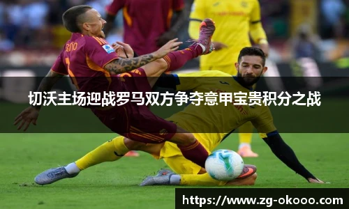 切沃主场迎战罗马双方争夺意甲宝贵积分之战