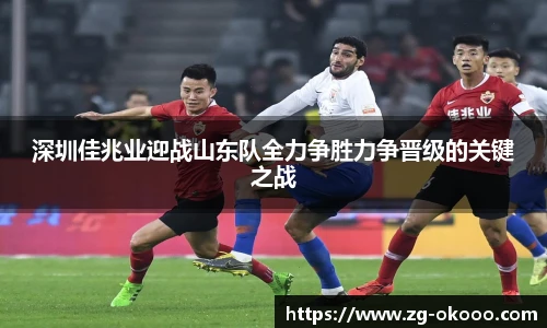 深圳佳兆业迎战山东队全力争胜力争晋级的关键之战