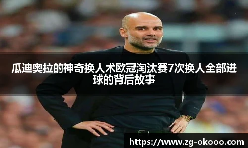 瓜迪奥拉的神奇换人术欧冠淘汰赛7次换人全部进球的背后故事