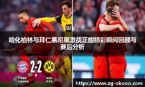哈化柏林与拜仁慕尼黑激战正酣精彩瞬间回顾与赛后分析