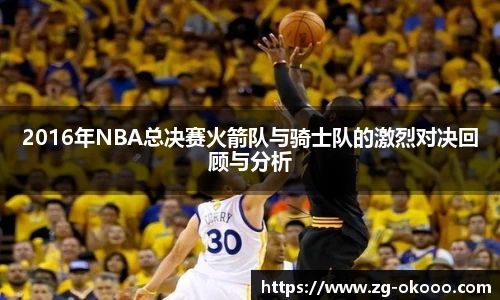 2016年NBA总决赛火箭队与骑士队的激烈对决回顾与分析