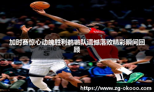 加时赛惊心动魄胜利鹈鹕队遗憾落败精彩瞬间回顾